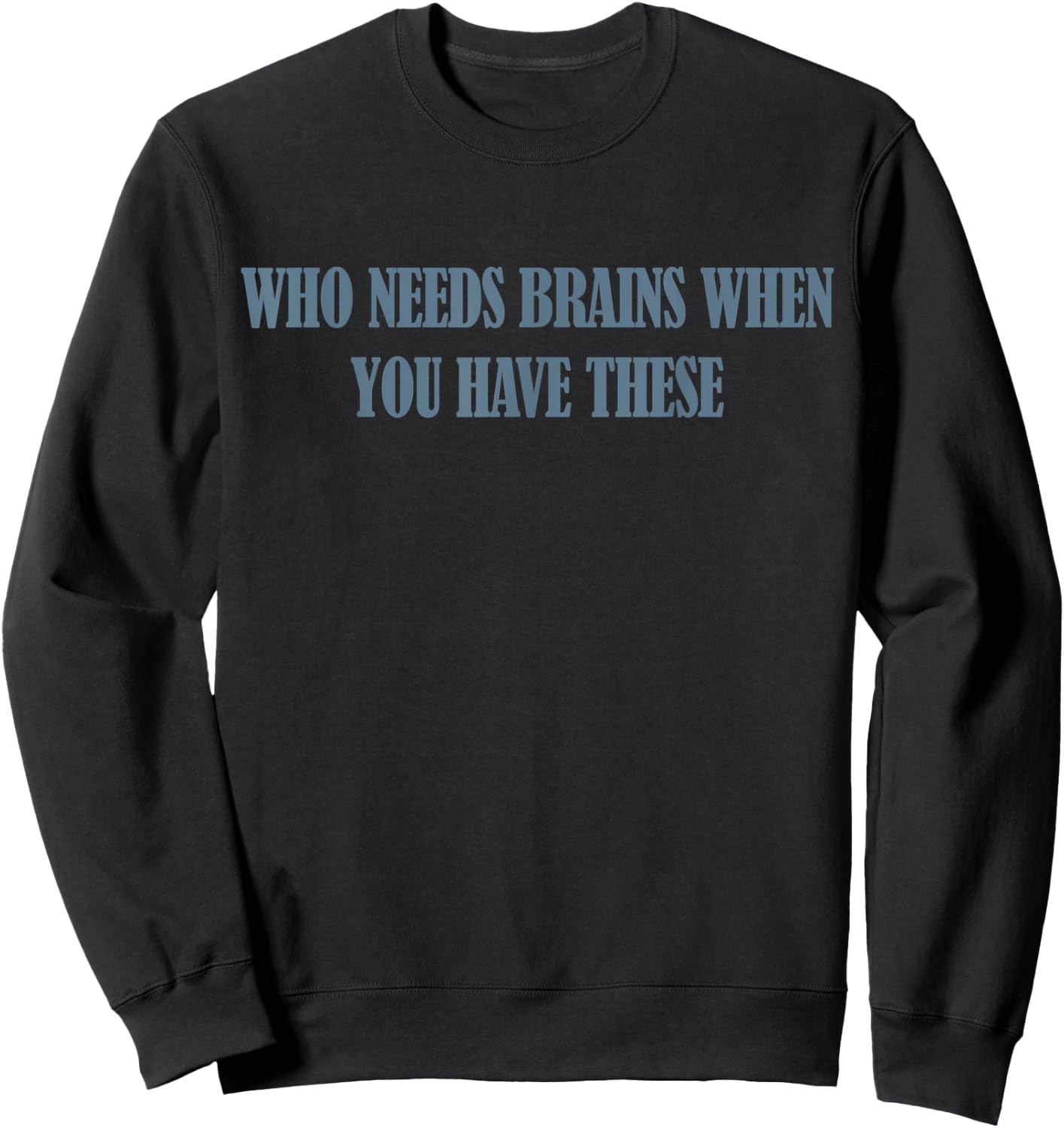 Who Needs Brains When You Have These Sweatshirt - Sweatshirt | Black