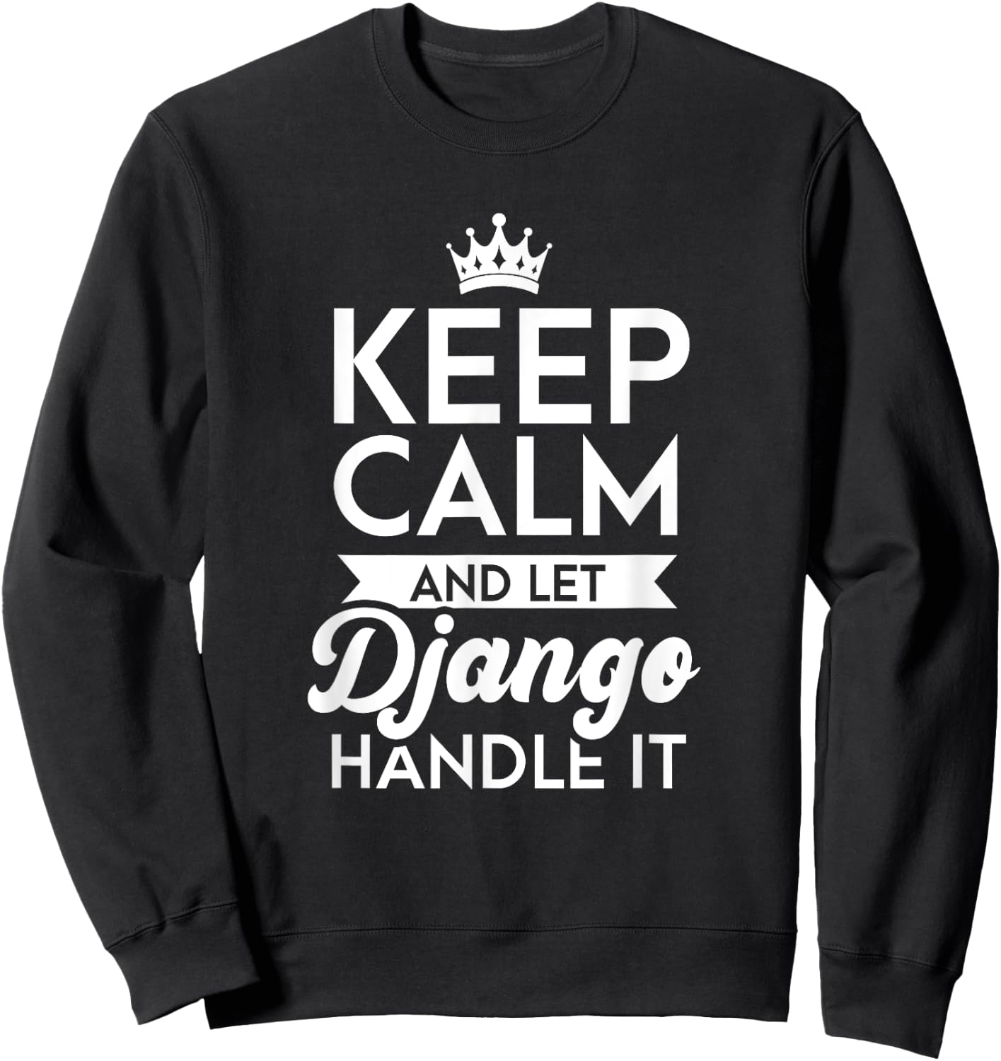 Keep Calm And Let Django Handle It Name Django Sweatshirt - Sweatshirt | Black