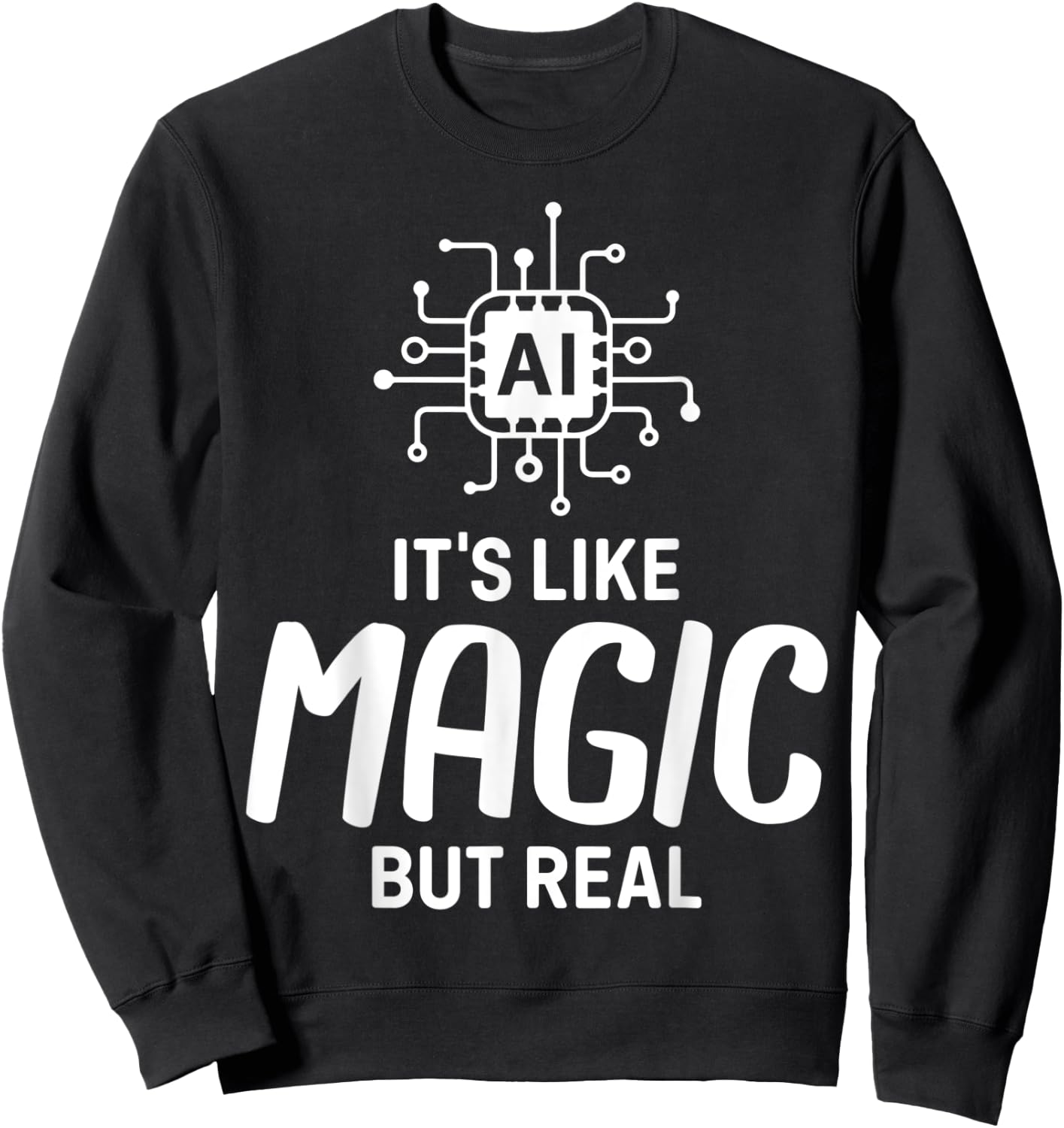 AI Artificial Intelligence AI Its Like Magic But Real Sweatshirt - Sweatshirt | Black