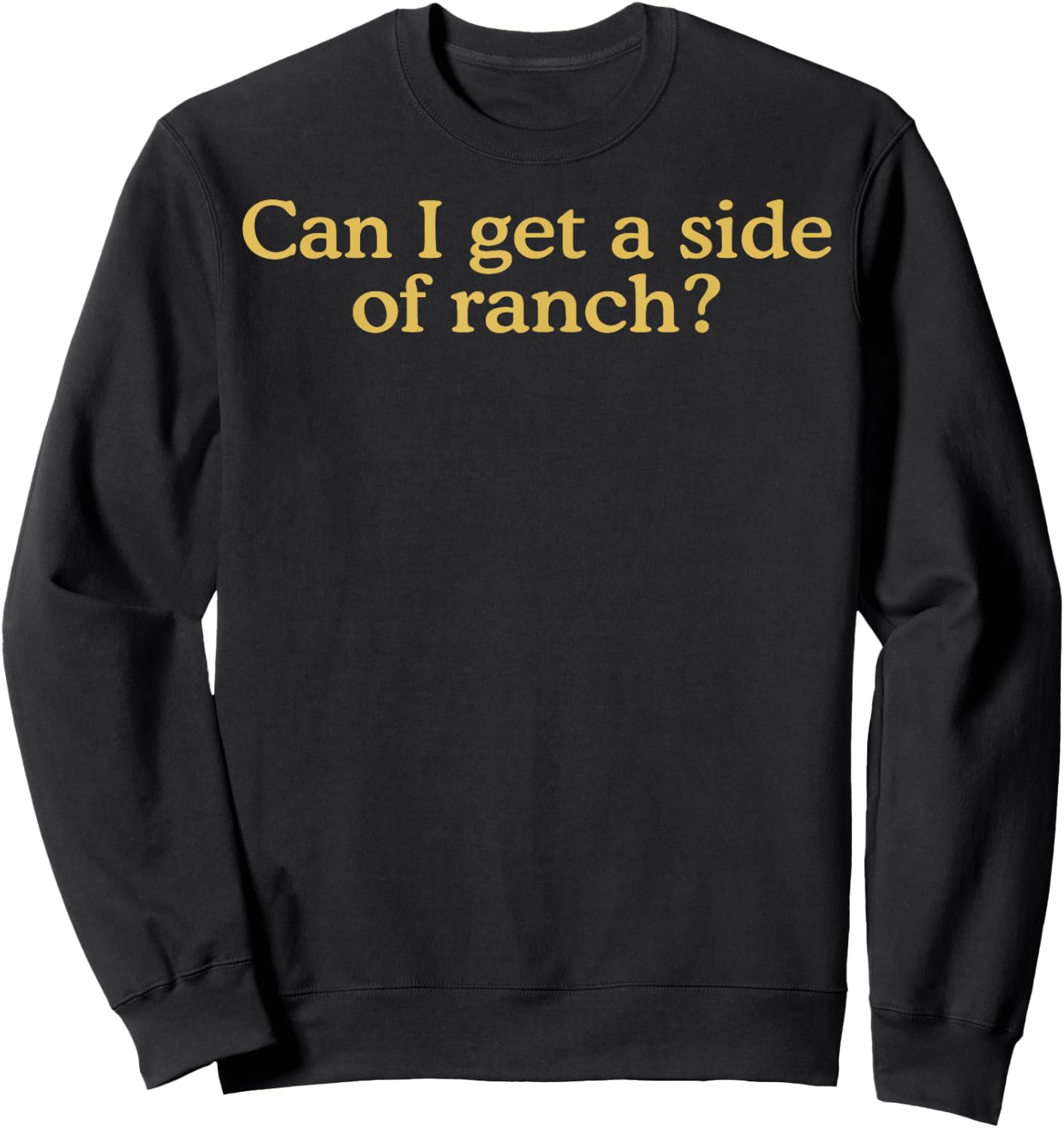 Can I Get A Side Of Ranch Sweatshirt - Sweatshirt | Black