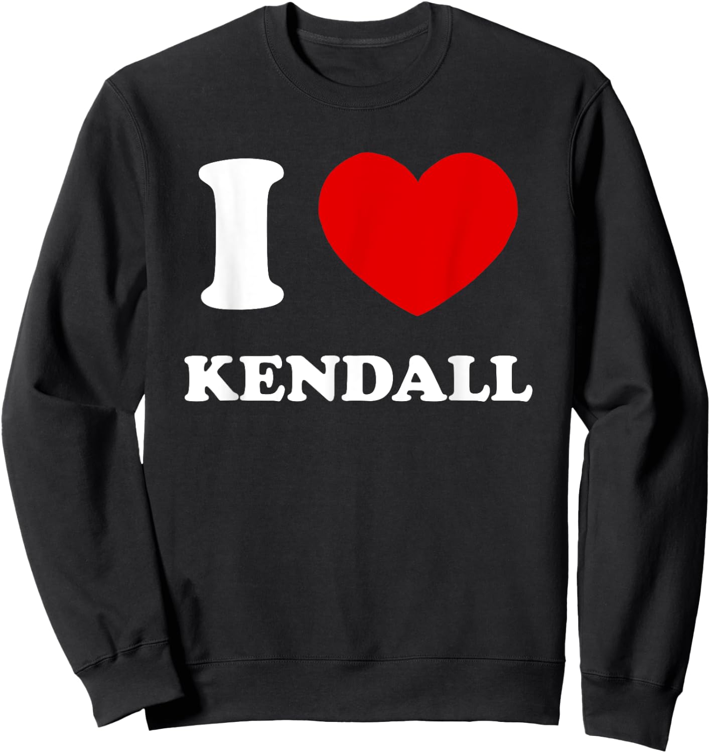 I Love Kendall I Heart Kendall Funny First Name Kendall Sweatshirt - Sweatshirt | Black