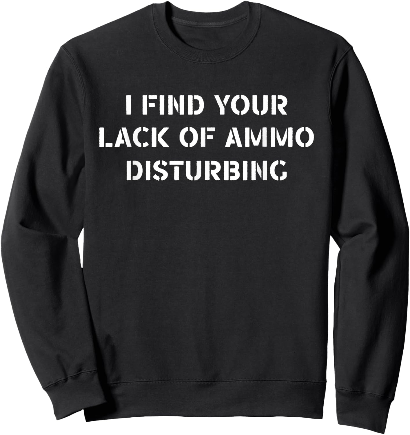 Vintage I Find Your Lack of Ammo Disturbing Sarcastic Sweatshirt - Sweatshirt | Black