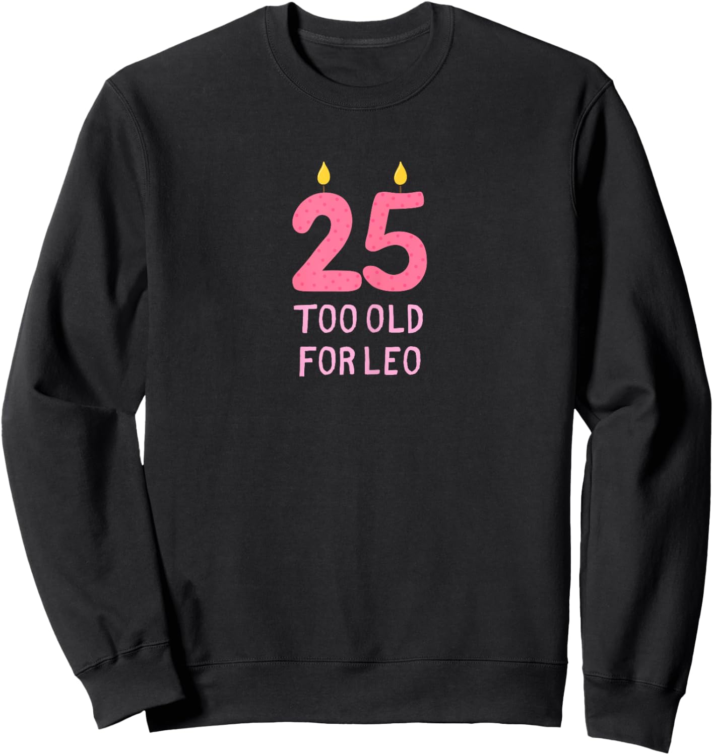 TOO OLD FOR LEO Funny 25 birthday shirt meme joke Sweatshirt - Sweatshirt | Black