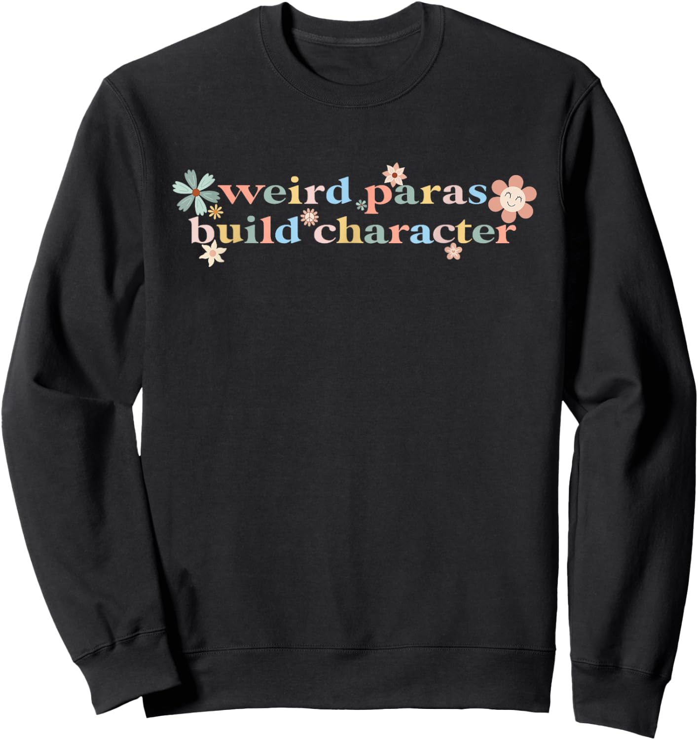 Funny Weird Paras Build Character Para Life Paraprofessional Sweatshirt - Sweatshirt | Black