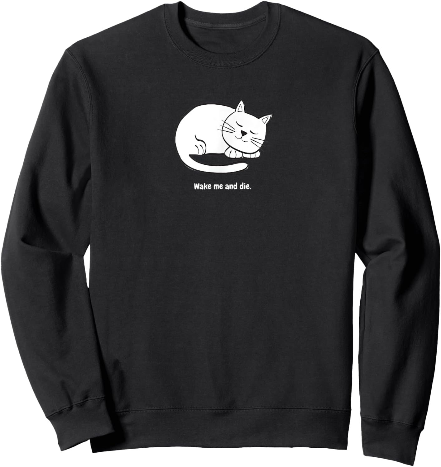 WAKE ME AND DIE! Cat Kitty Pet Fun Funny Sweet Cute Sweatshirt - Sweatshirt | Black