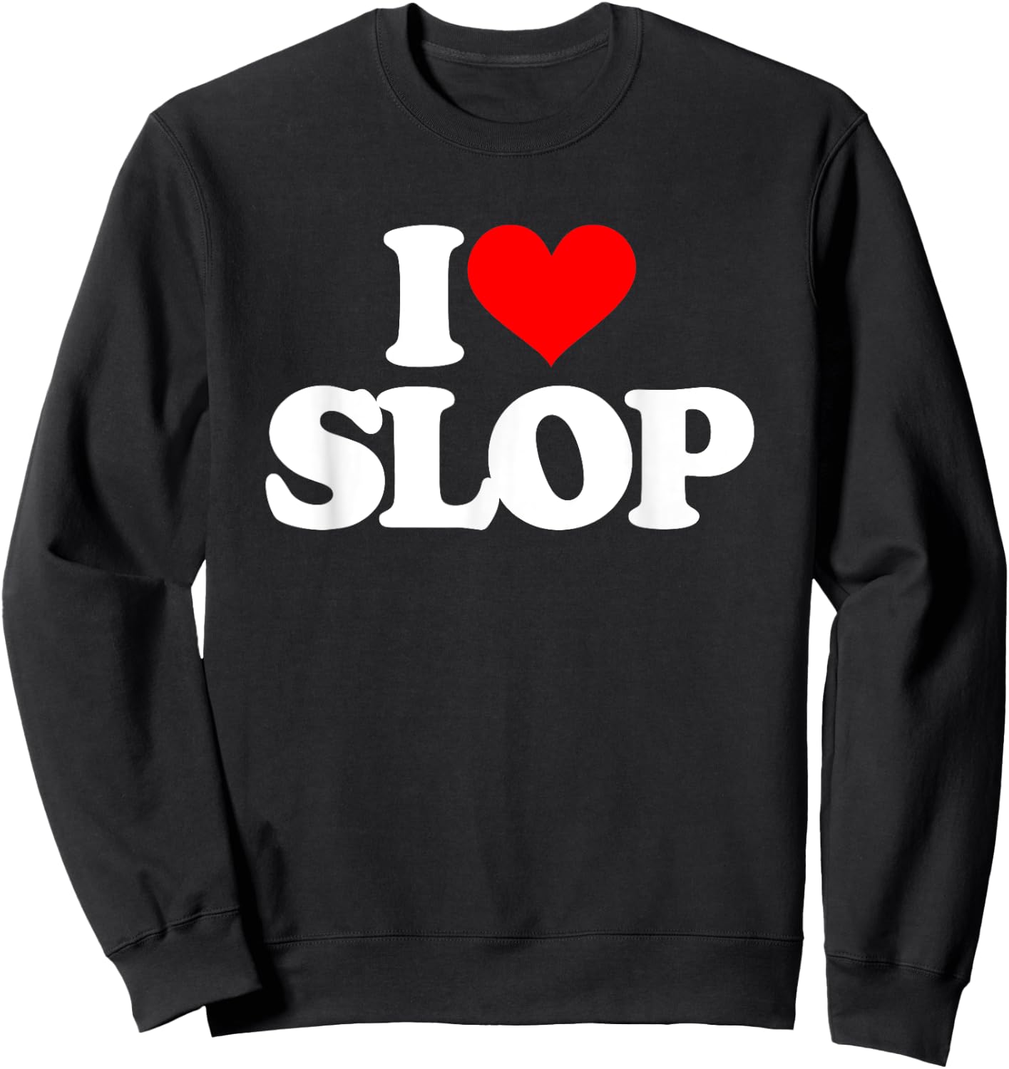 I Love Slop - Funny Saying Sarcastic Humor Cute Cool Novelty Sweatshirt - Sweatshirt | Black