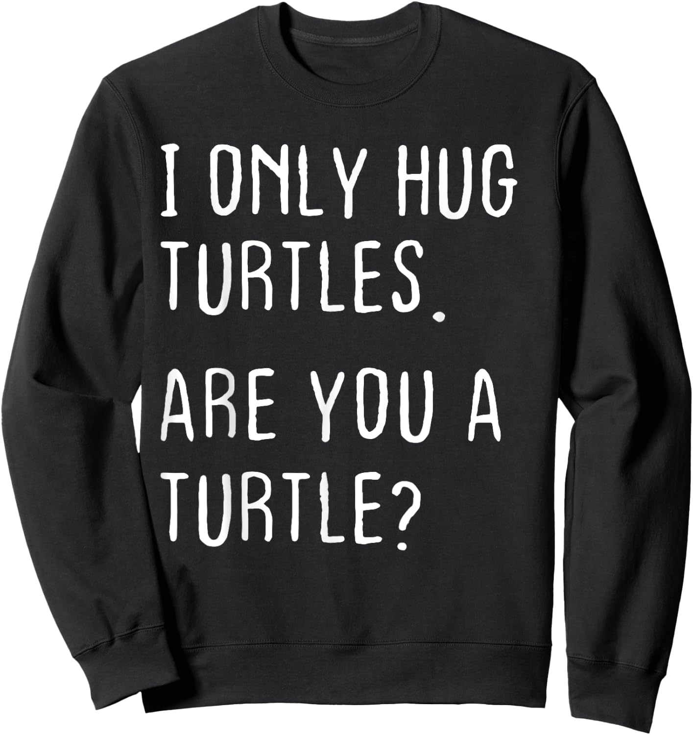 I only Hug Turtles Are you a Turtle? Funny Turtles Theme Sweatshirt - Sweatshirt | Black