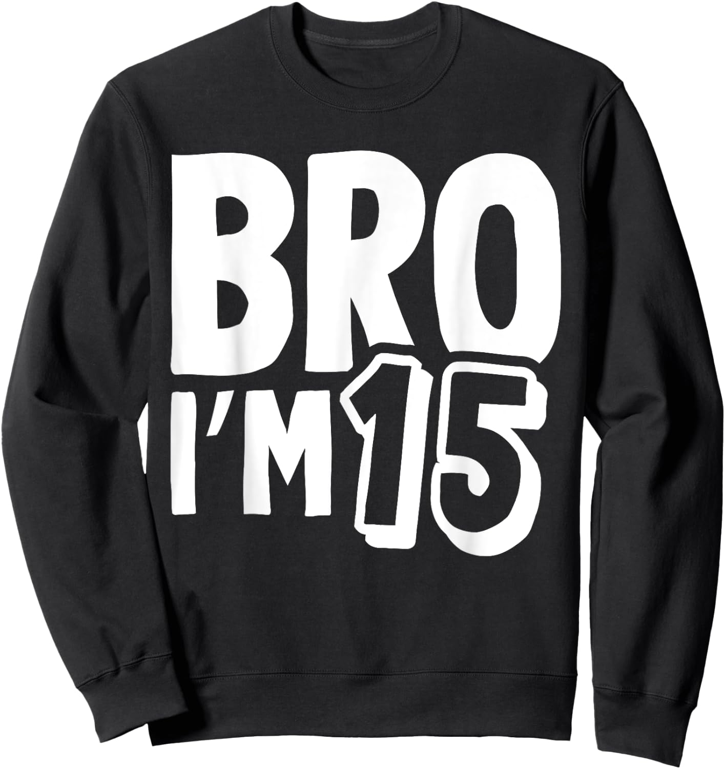 Bro I’m 15 Year Old Fifteen Funny Kids 15th Birthday Boys Sweatshirt - Sweatshirt | Black