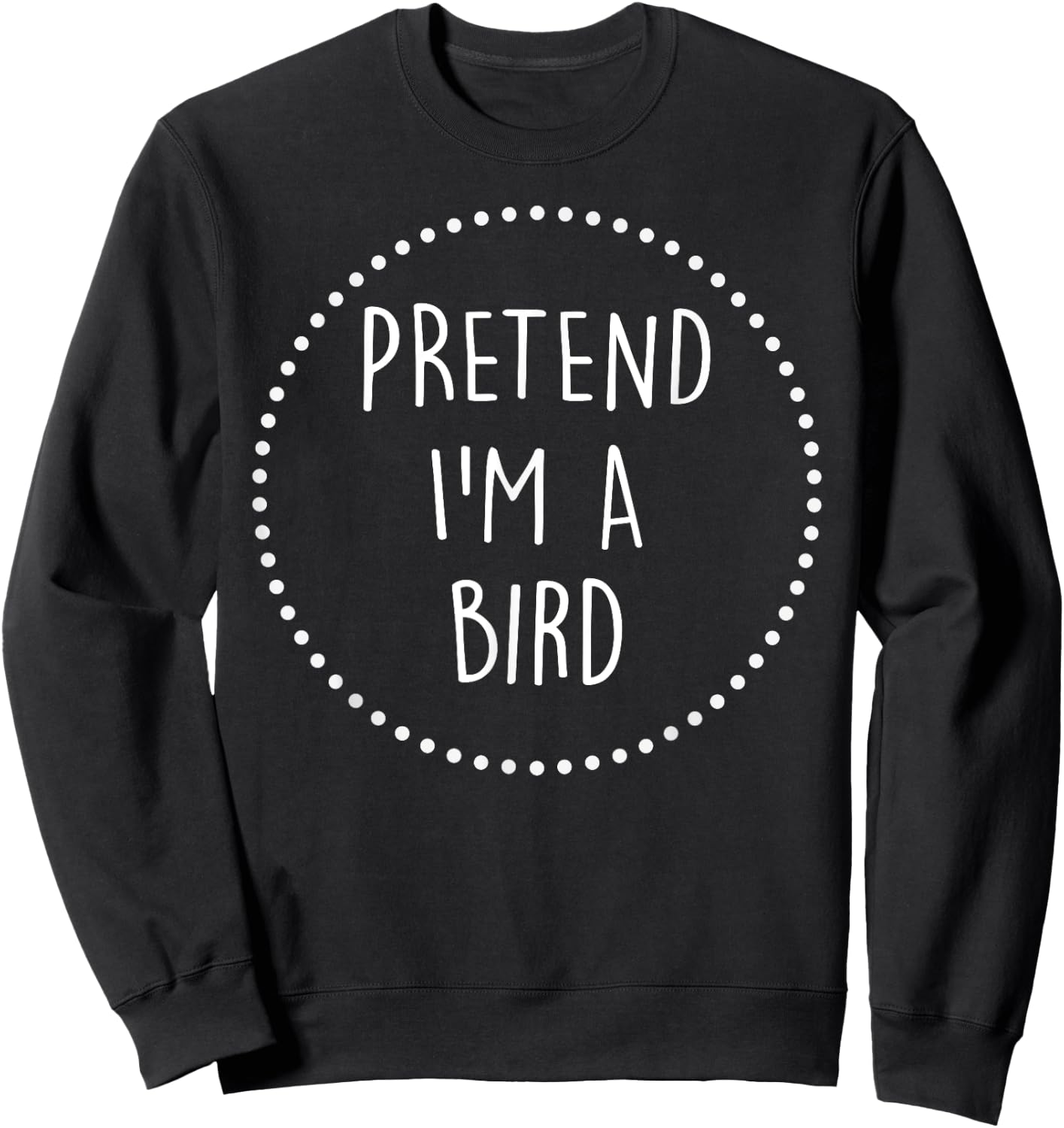 Pretend Im a Bird Halloween Costume Sweatshirt - Sweatshirt | Black