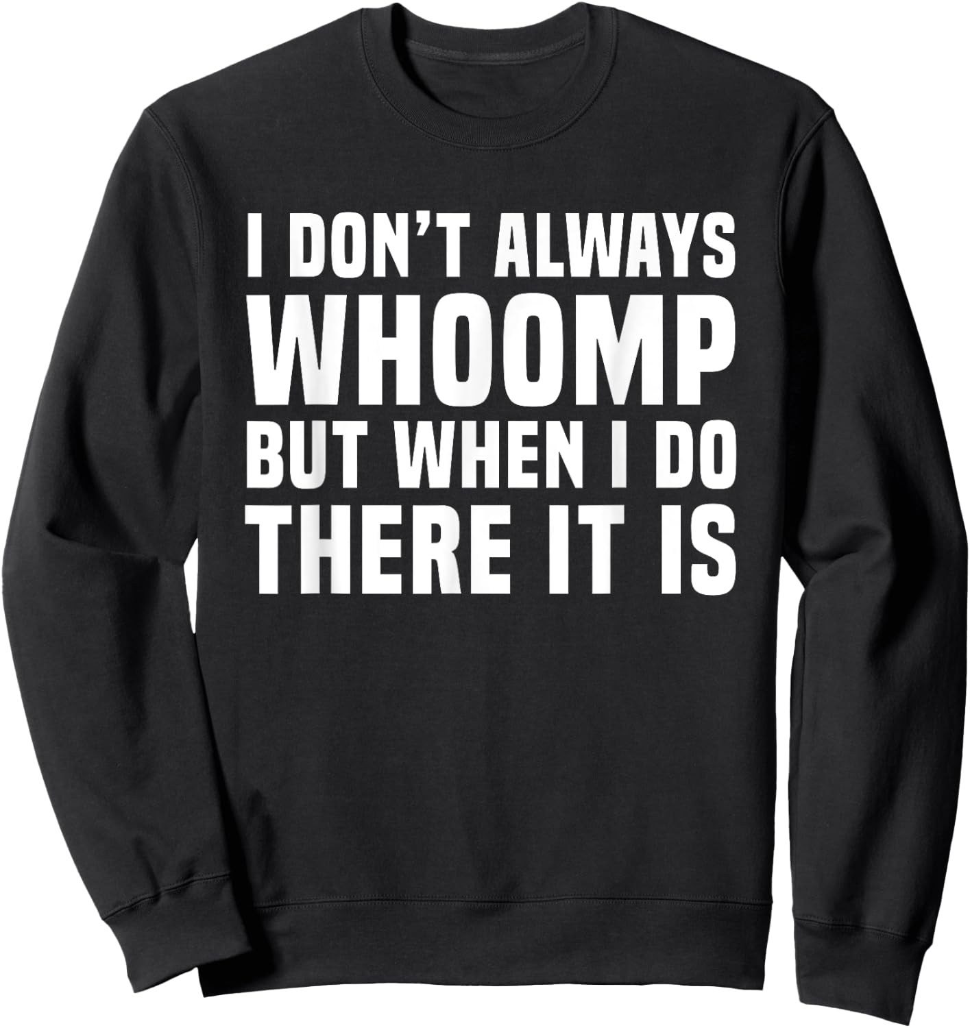 I Don't Always Whoomp Funny Graphic Sweatshirt - Sweatshirt | Black
