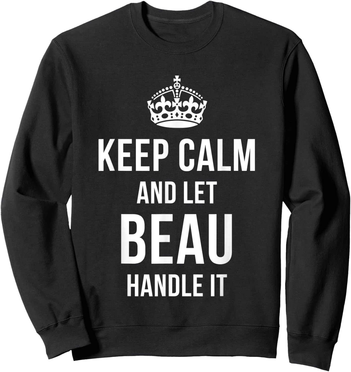 Keep Calm And Let Beau Handle It Funny Name Humor Nickname Sweatshirt - Sweatshirt | Black