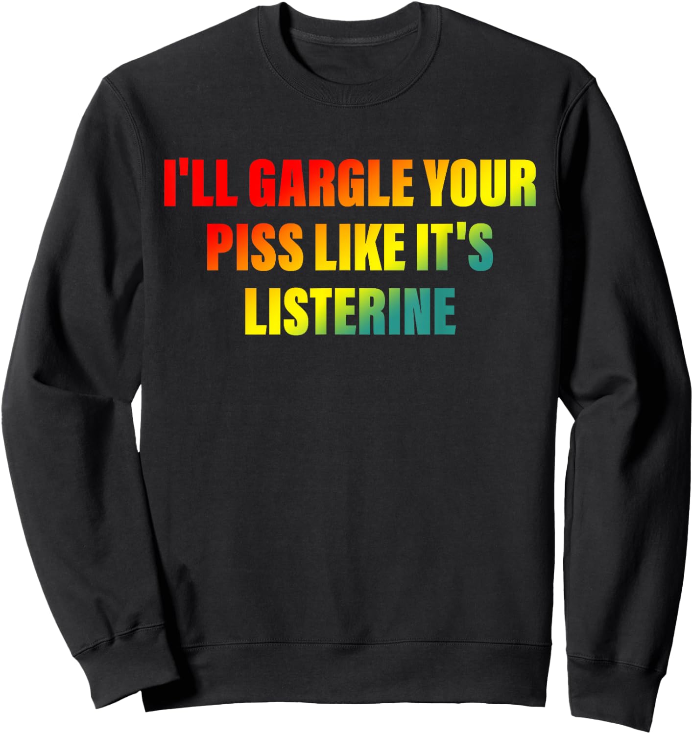 I'll Gargle Your Piss Like It's Listerine Apparel Sweatshirt - Sweatshirt | Black