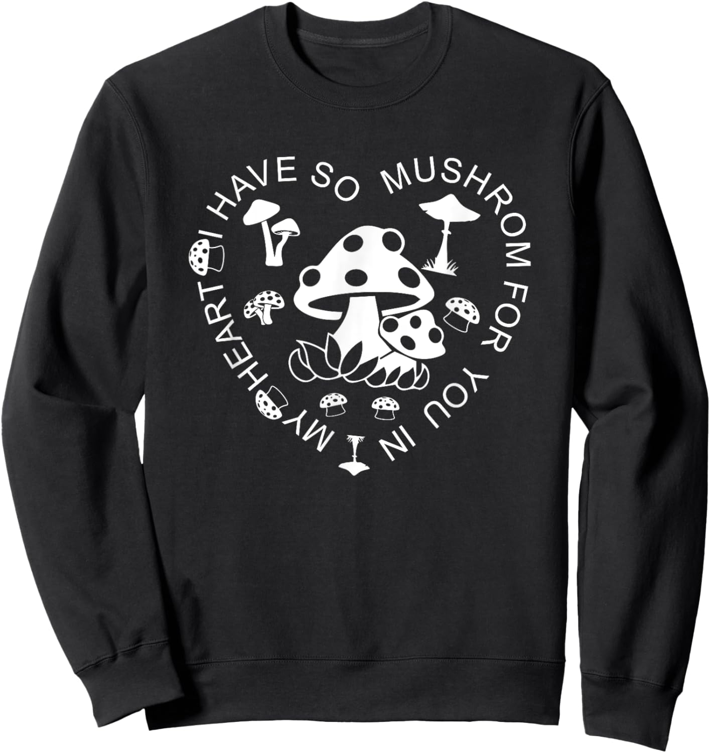 I Have So Mushroom For You In My Heart, Cute Love Sweatshirt - Sweatshirt | Black