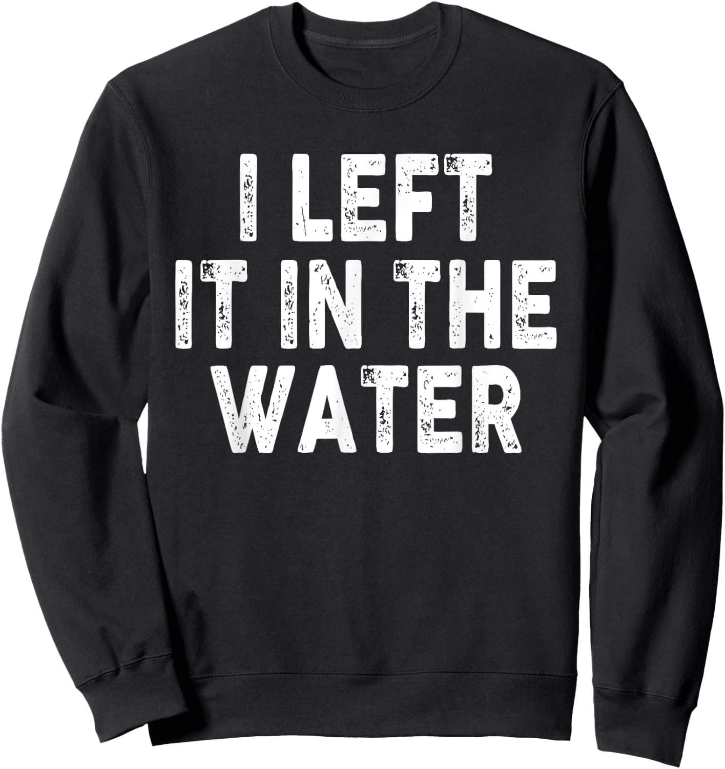 I Left It In The Water, Bible Verse, Christian Faith Sweatshirt - Sweatshirt | Black
