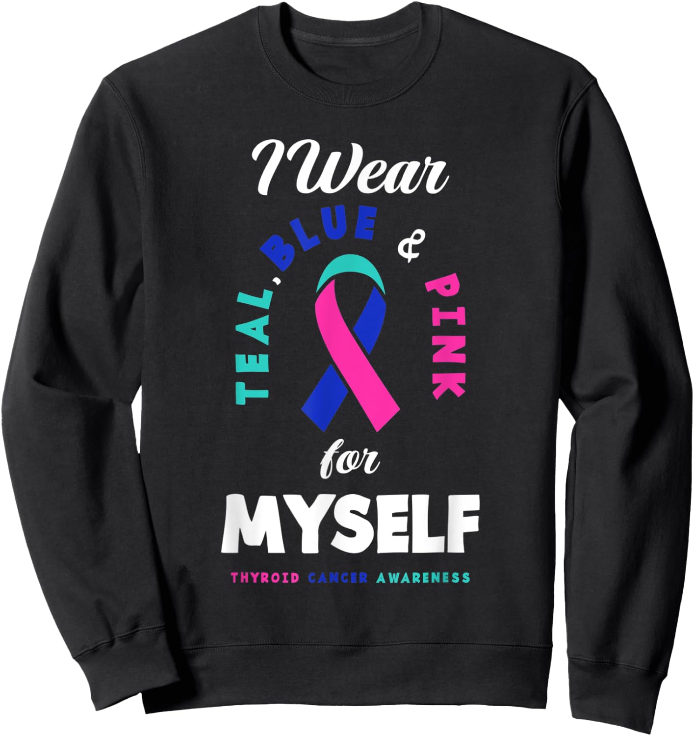 I Wear Teal, Blue & Pink For Myself Thyroid Cancer Sweatshirt - Sweatshirt | Black
