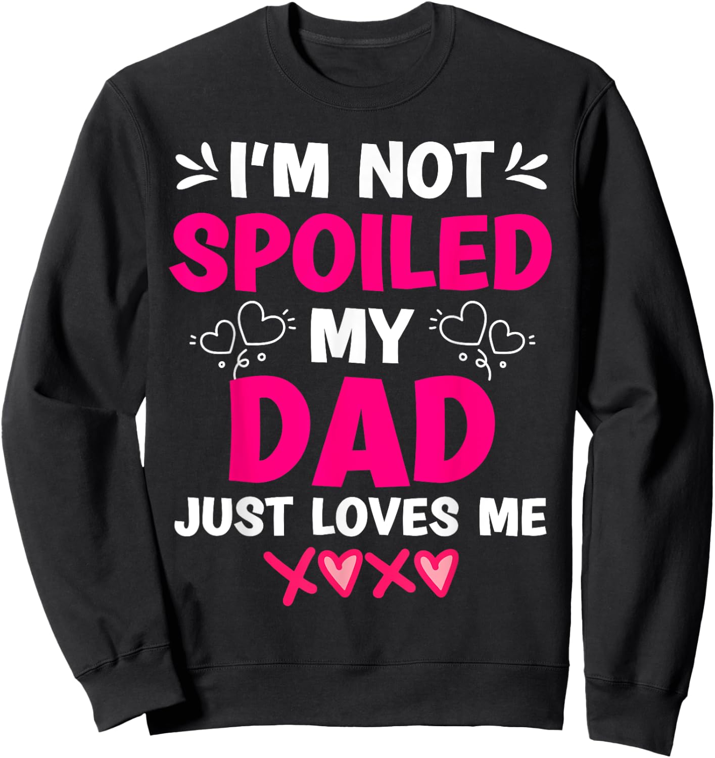 I'm Not Spoiled My Dad Just Loves Me Kids Girls Daughter Sweatshirt - Sweatshirt | Black