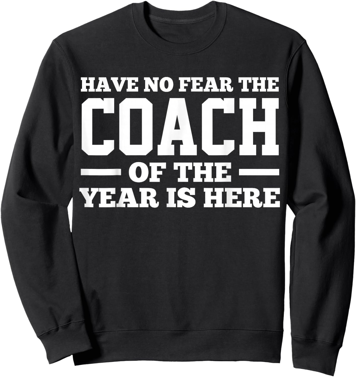 Have No Fear The Coach Of The Year Is Here Dad Coach Funny Sweatshirt - Sweatshirt | Black
