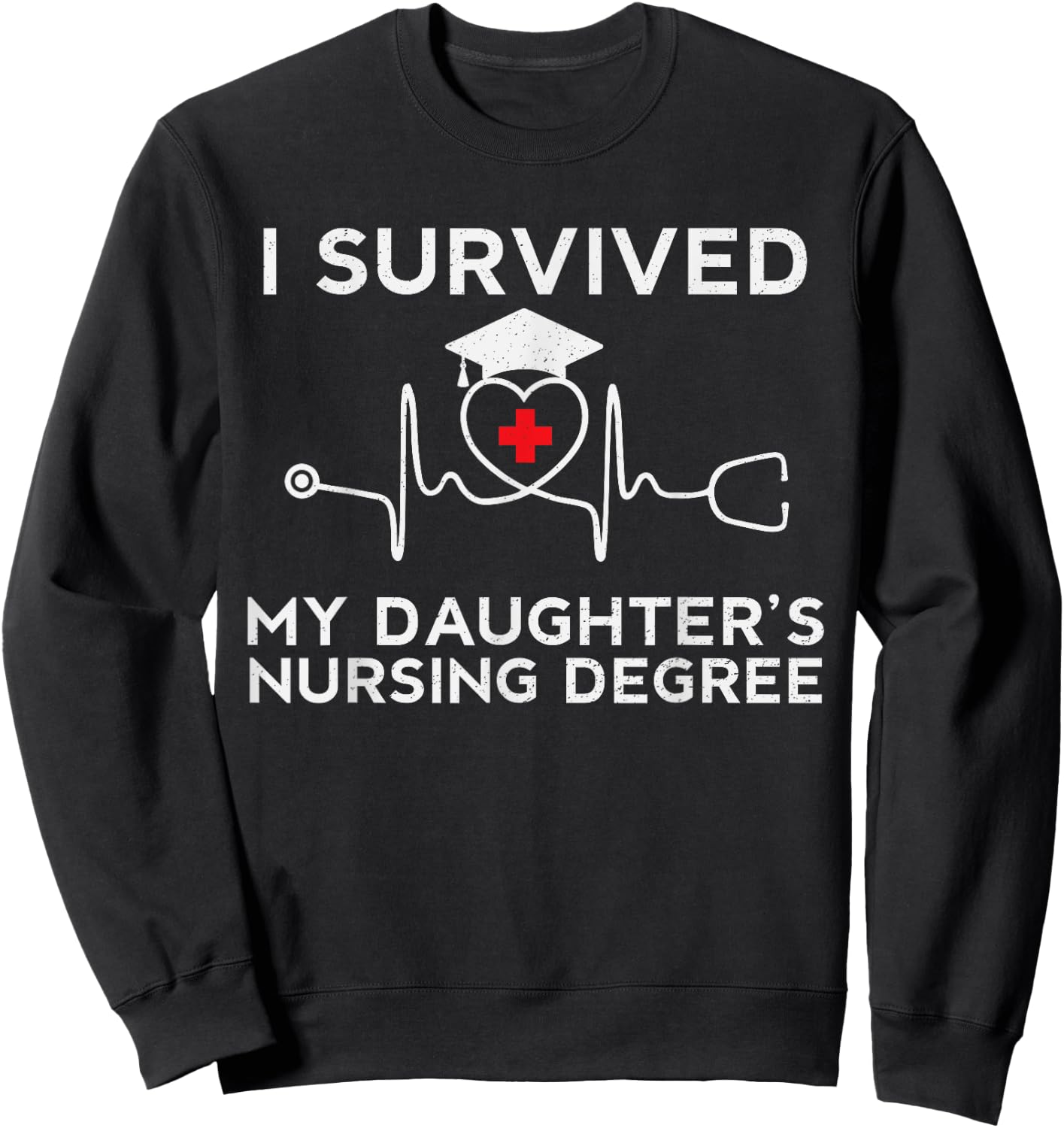 I survived My Daughter's Nursing Degree, Proud Mom Dad Nurse Sweatshirt - Sweatshirt | Black