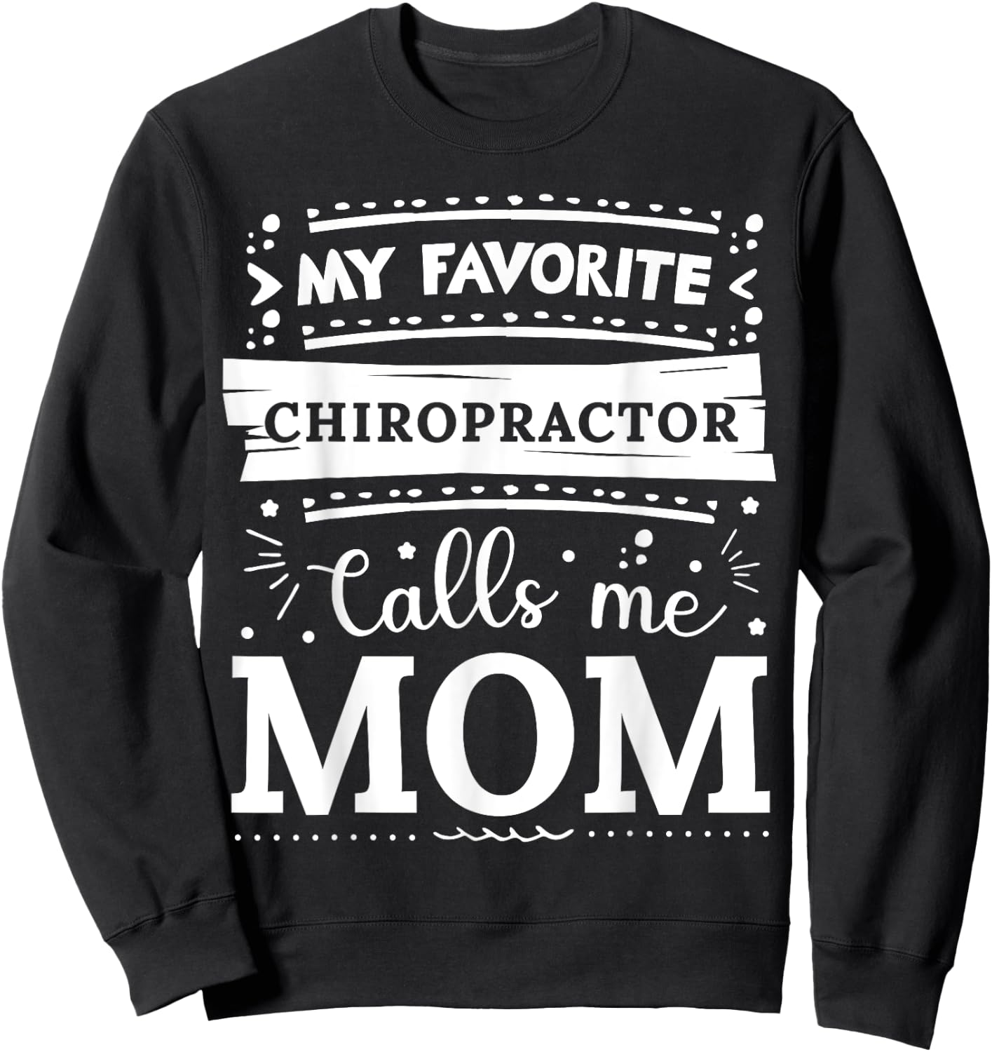 My favorite Chiropractor calls me mom Chiropractor mom Sweatshirt - Sweatshirt | Black