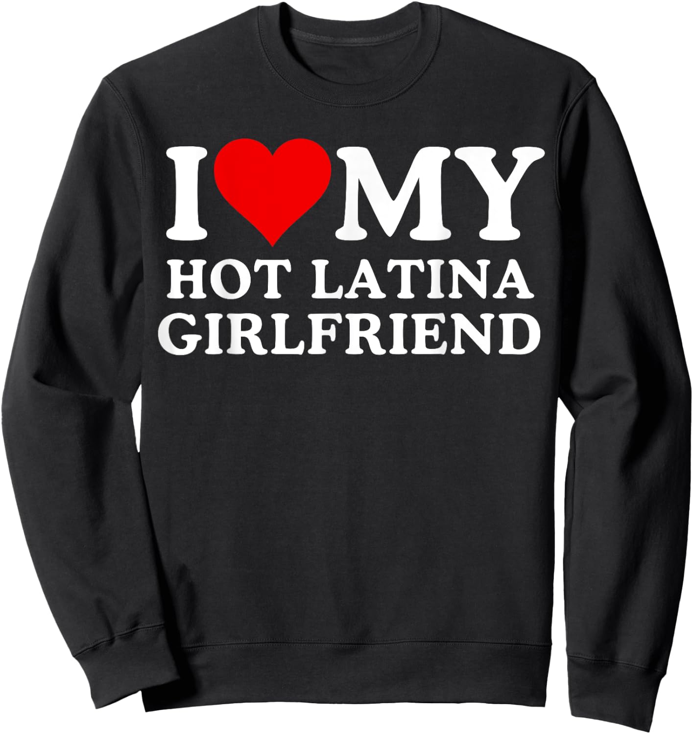 I Love My Hot Latina Girlfriend, I Love My Hot Girlfriend Sweatshirt - Sweatshirt | Black