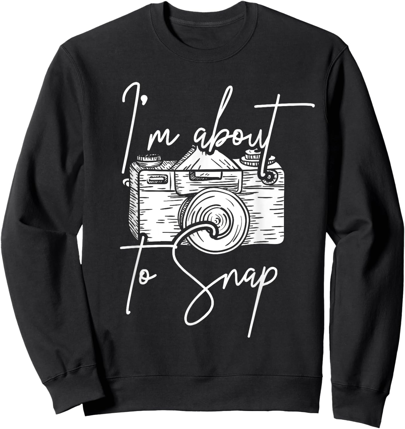 Photography Funny I'm About To Snap Photographer Sweatshirt - Sweatshirt | Black