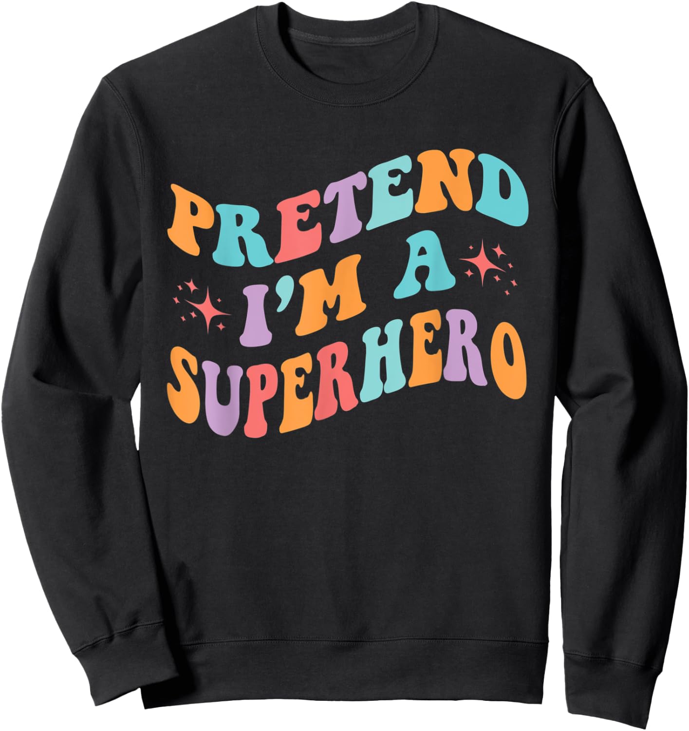 Pretend I'm A Superhero Toddler Men Women Funny Sweatshirt - Sweatshirt | Black
