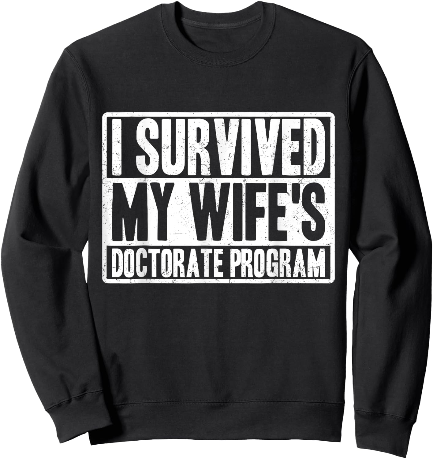 I survived MY wife's Doctorate Program funny PhD Husband Sweatshirt - Sweatshirt | Black