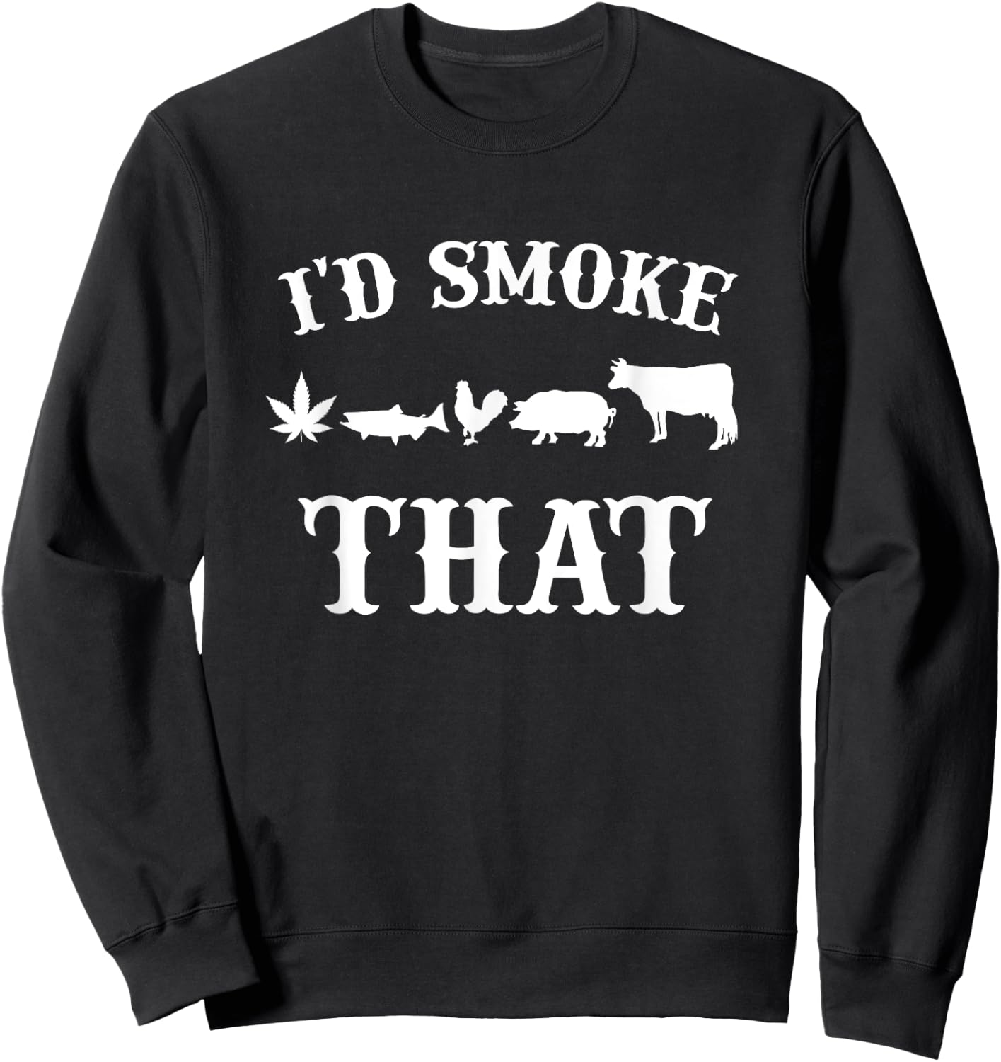 I'd smoke that Beef Pork Chicken weed Funny Grilling BBQ Sweatshirt - Sweatshirt | Black