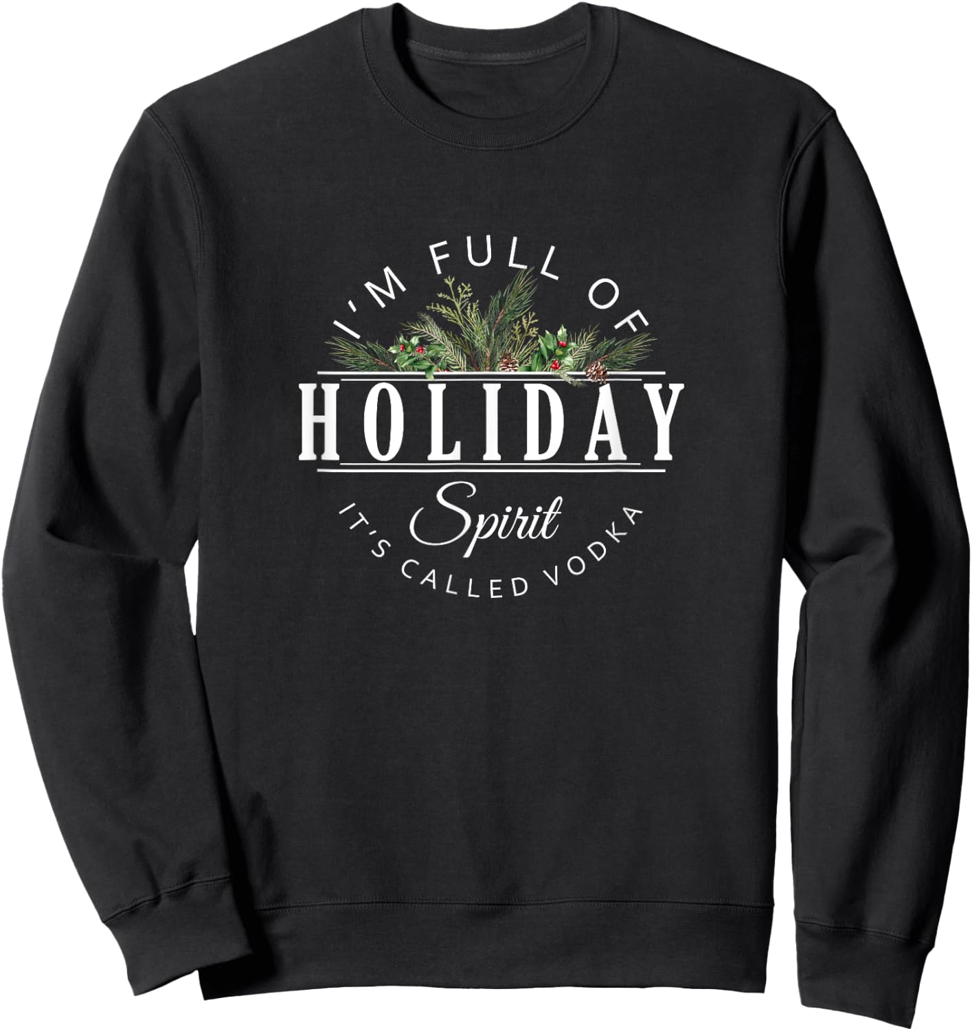I'm Full of Holiday Spirit It's Called Vodka Sweatshirt - Sweatshirt | Black
