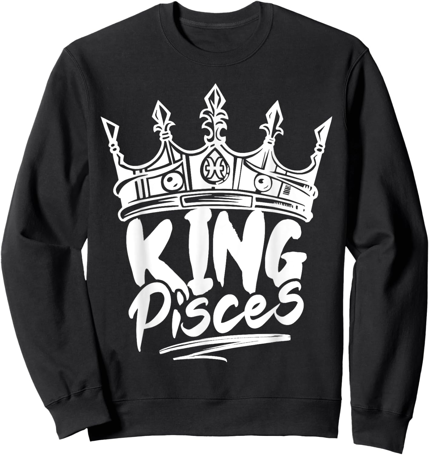 King Pisces Birthday Astrology Zodiac Sign Funny Sweatshirt - Sweatshirt | Black
