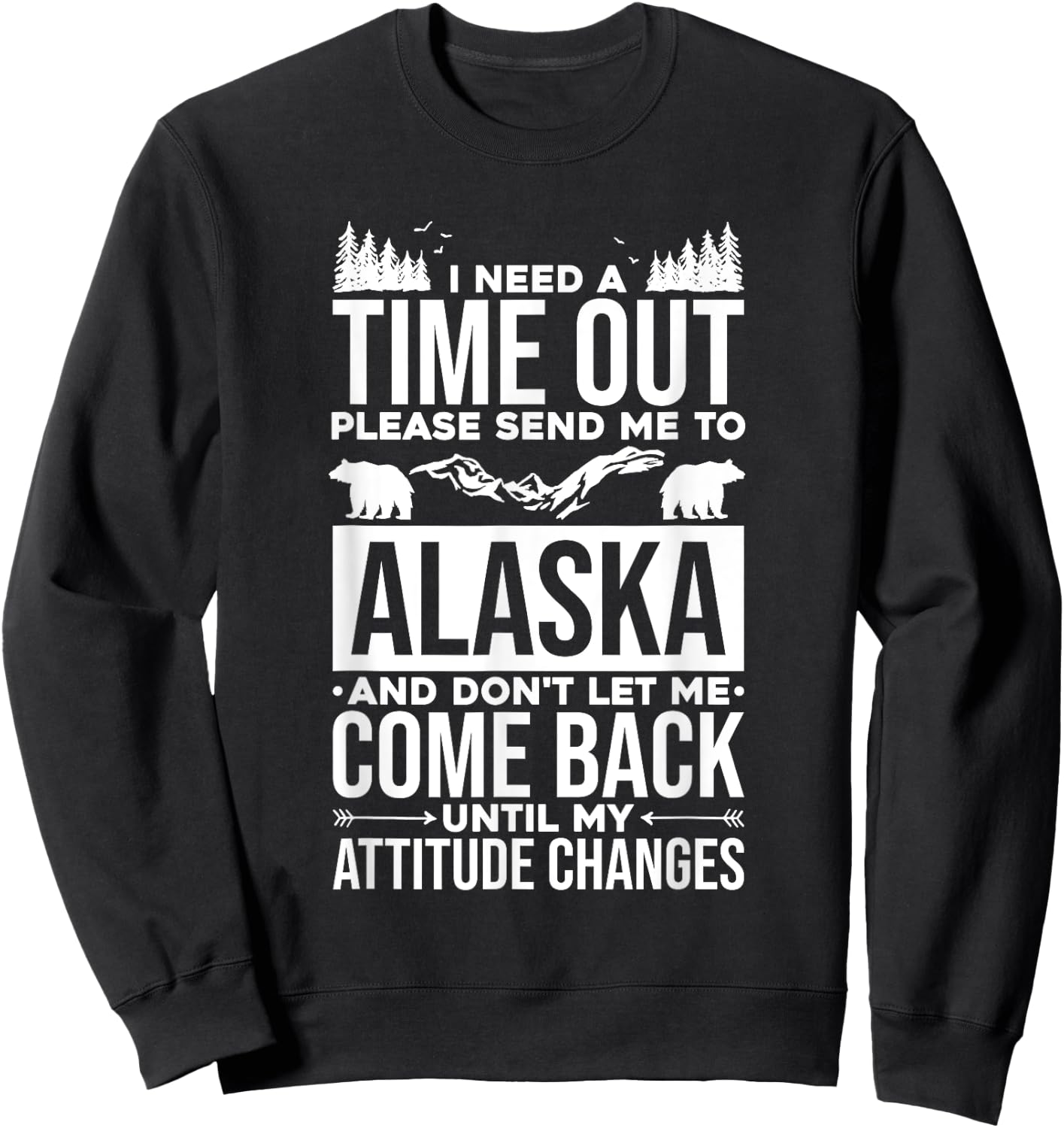 Need Time Please Send Me To Alaska, Mountain Alaskan Nature Sweatshirt - Sweatshirt | Black