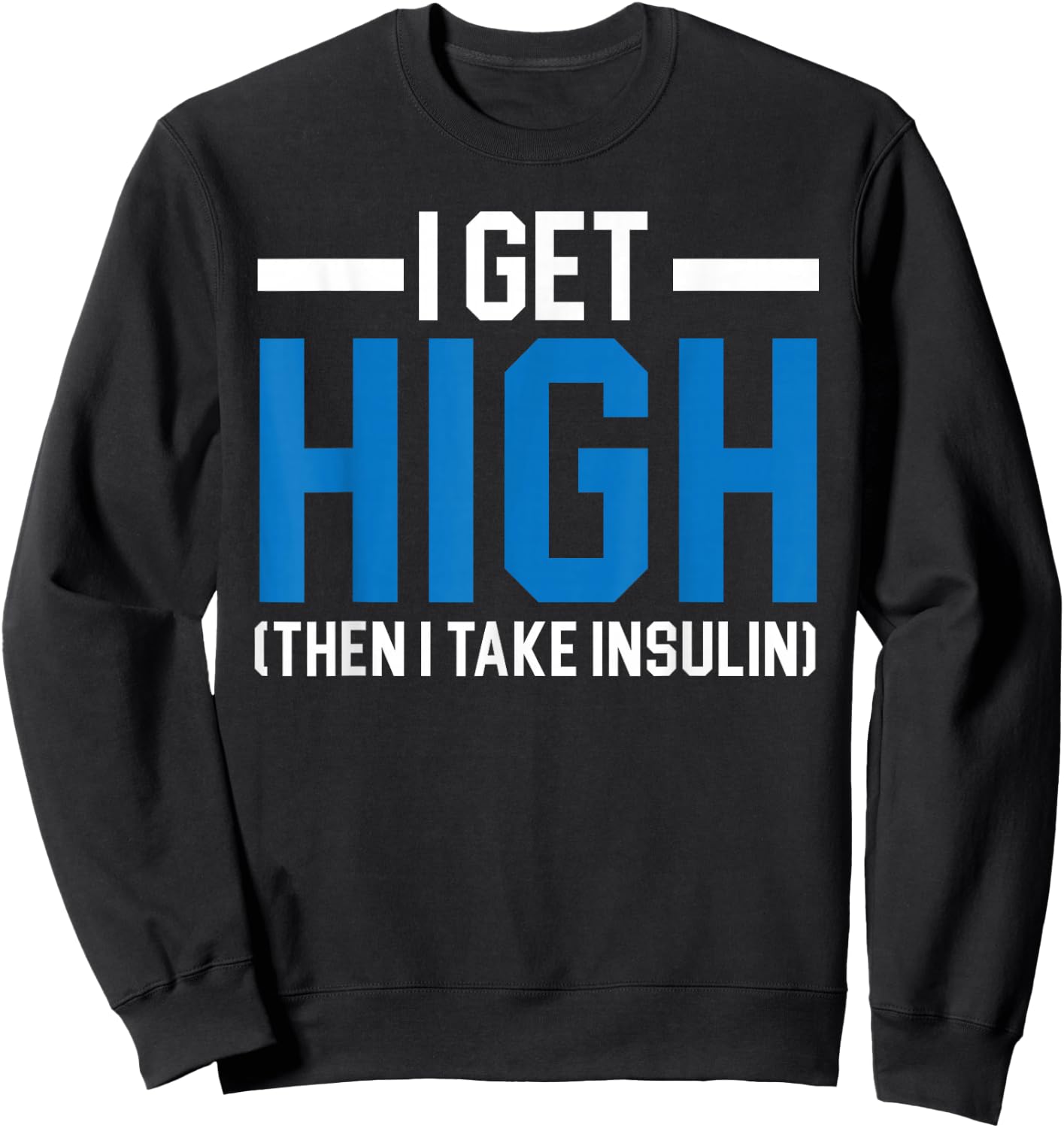 I Get High Then I Take Insulin T2D Diabetes Awareness Sweatshirt - Sweatshirt | Black
