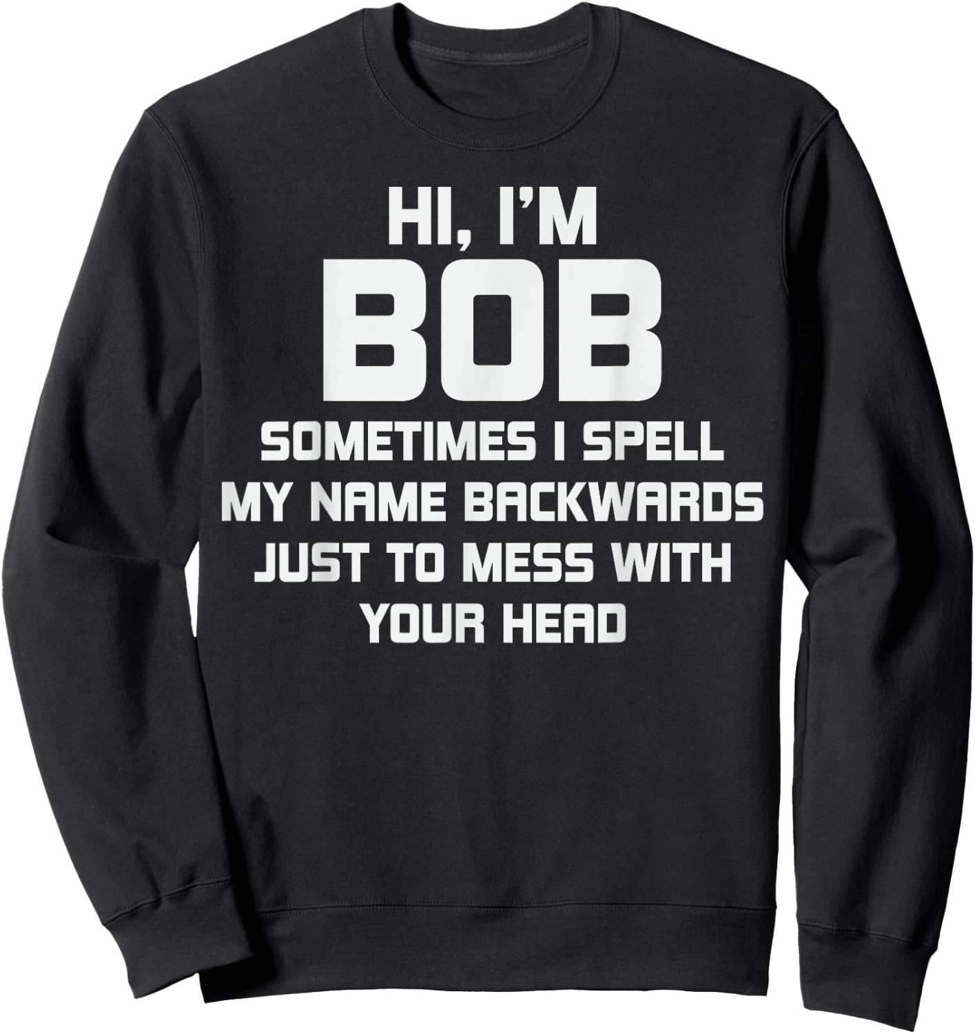 for Bob Personal Name First Name Funny Bob Sweatshirt - Sweatshirt | Black