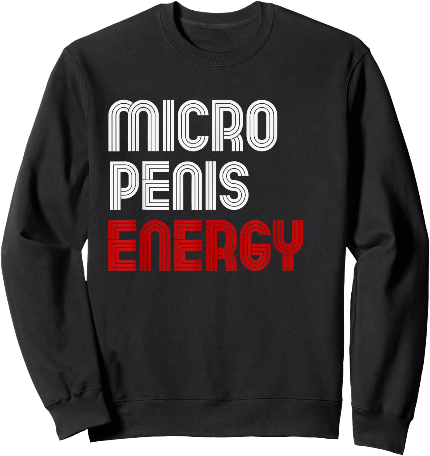 Obnoxious Funny Penis Size Adult Joke Micro Penis Energy Sweatshirt - Sweatshirt | Black