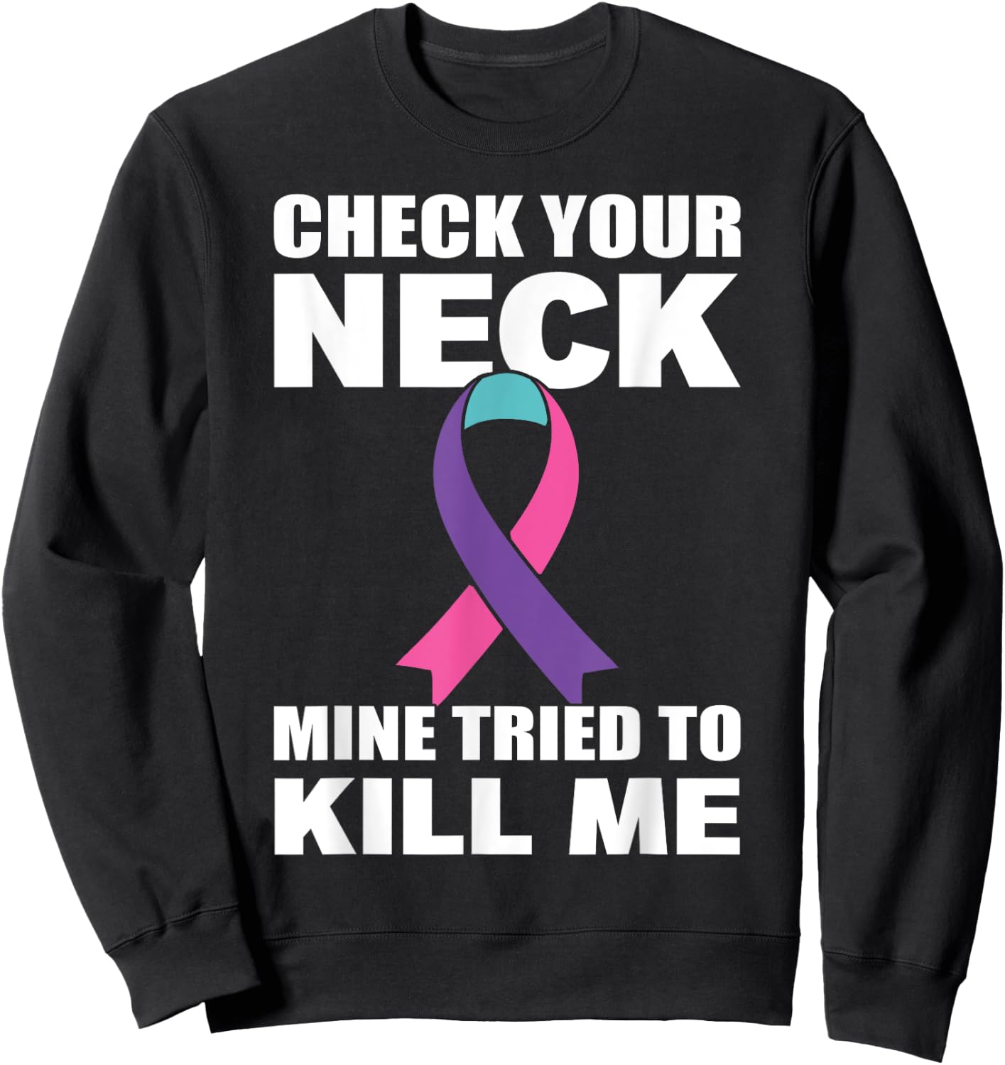 Check Your Neck Mine Tried To Kill Me Thyroid Cancer Sweatshirt - Sweatshirt | Black
