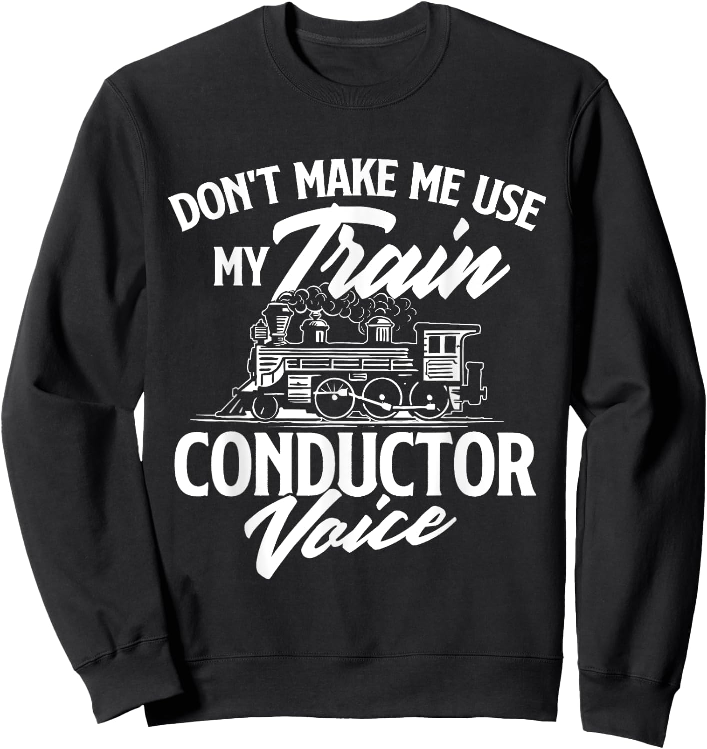 Don't Make Me Use My Train Conductor Voice - Railroad Lover Sweatshirt - Sweatshirt | Black