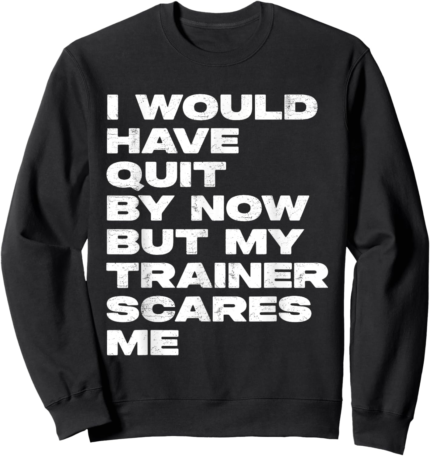 I Would Have Quit But My Trainer Scares Me Funny Workout Sweatshirt - Sweatshirt | Black