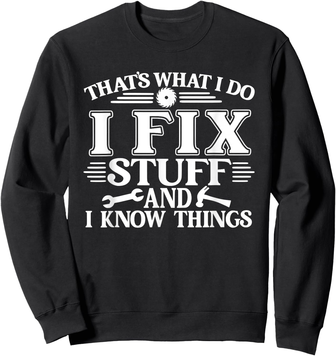 That's What I Do I Fix Stuff And I Know Things Funny Sweatshirt - Sweatshirt | Black