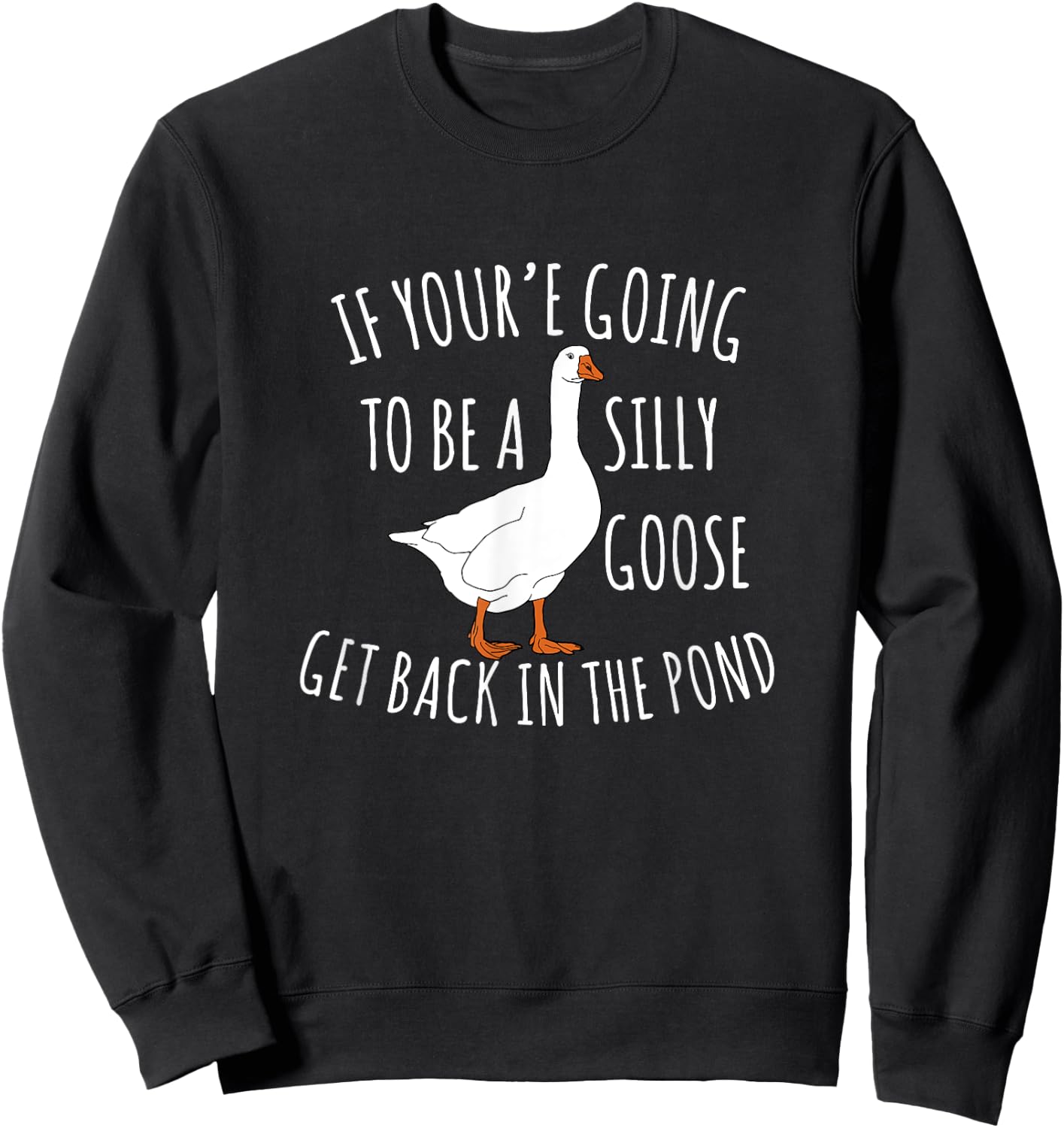Cute If You're Going To Be Silly Goose Get Back In The Pond Sweatshirt - Sweatshirt | Black