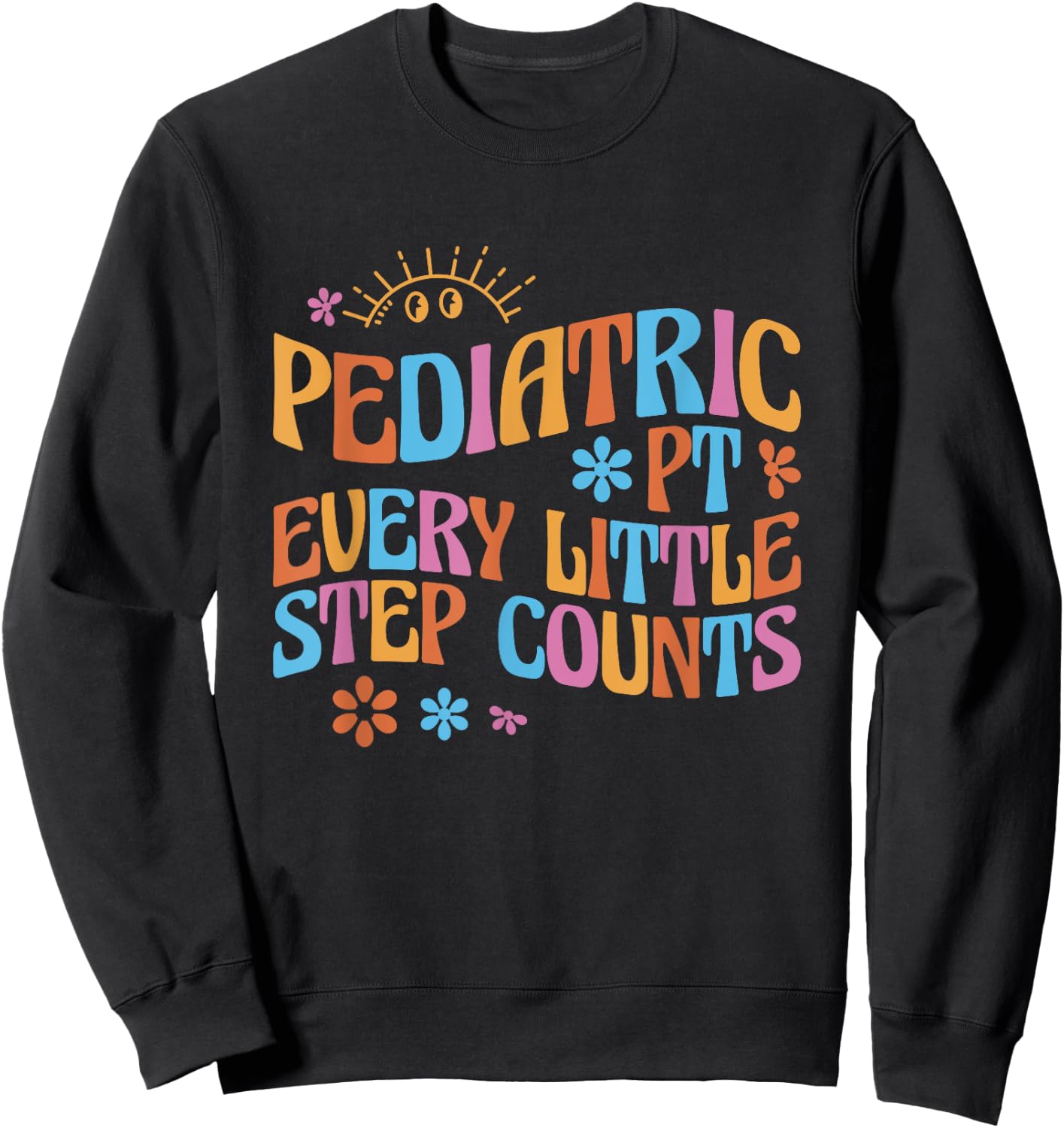 Pediatric Physical Therapy PT Every Little Step Counts Sweatshirt - Sweatshirt | Black