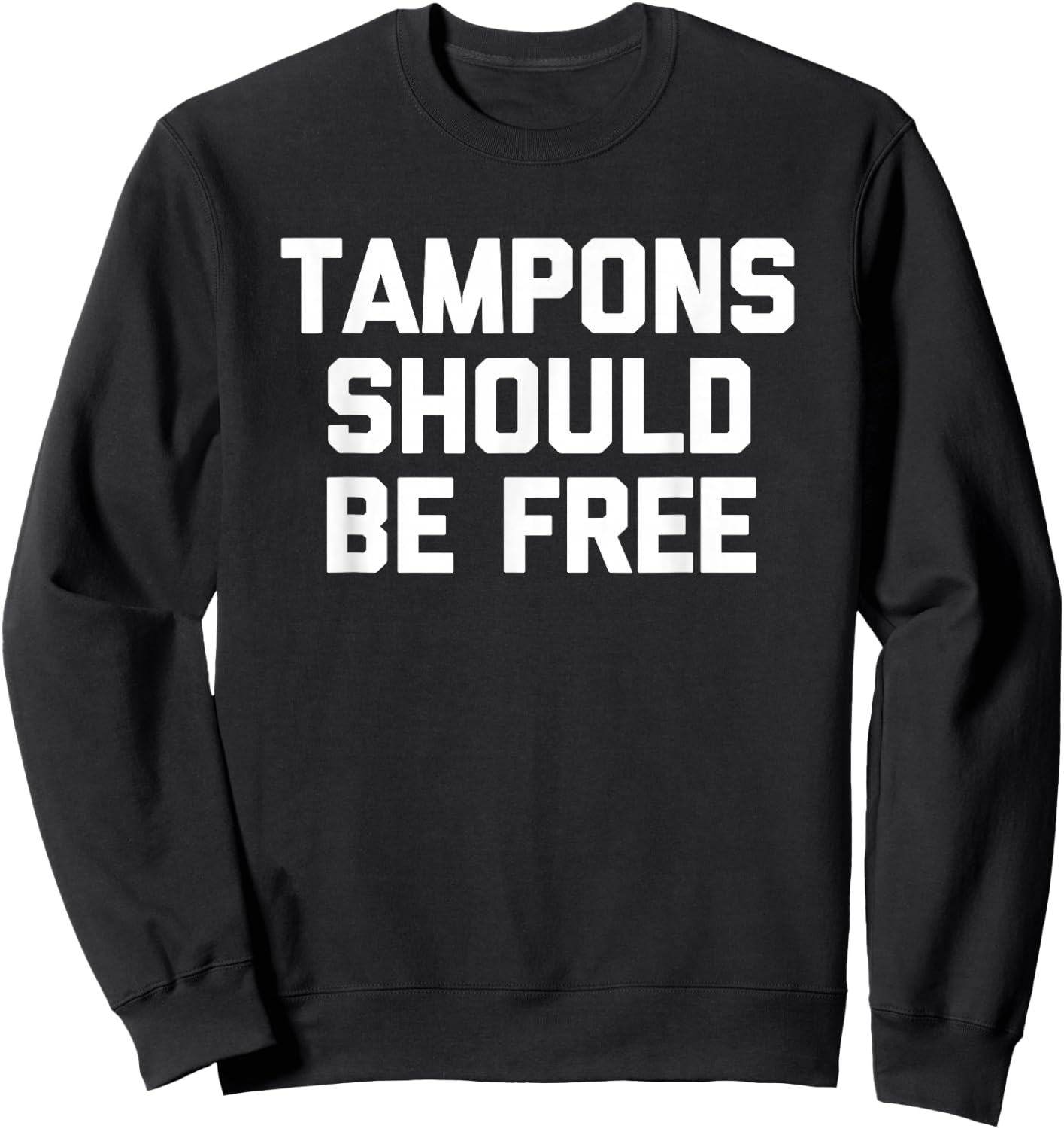 Tampons Should Be Free - Funny Saying Sarcastic Cool Cute Sweatshirt - Sweatshirt | Black