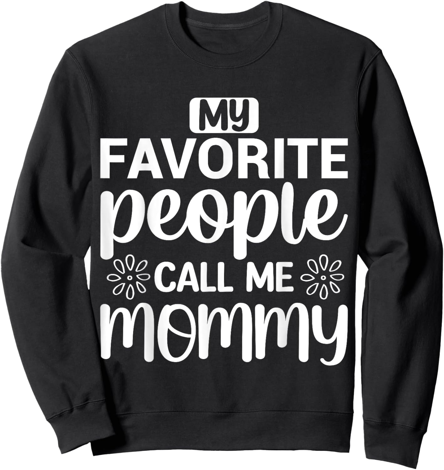 My Favorite People Call Me Mommy Funny Saying Mother Mom Sweatshirt - Sweatshirt | Black