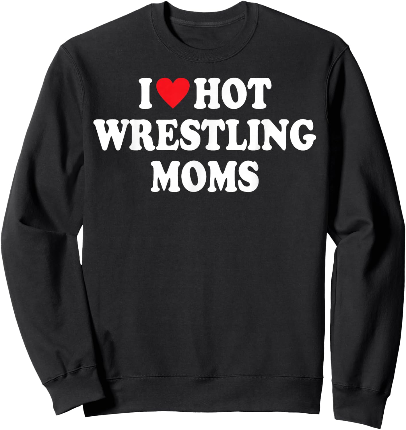 I Love Hot Wrestling Moms Funny I Heart Hot Wrestling Moms Sweatshirt - Sweatshirt | Black