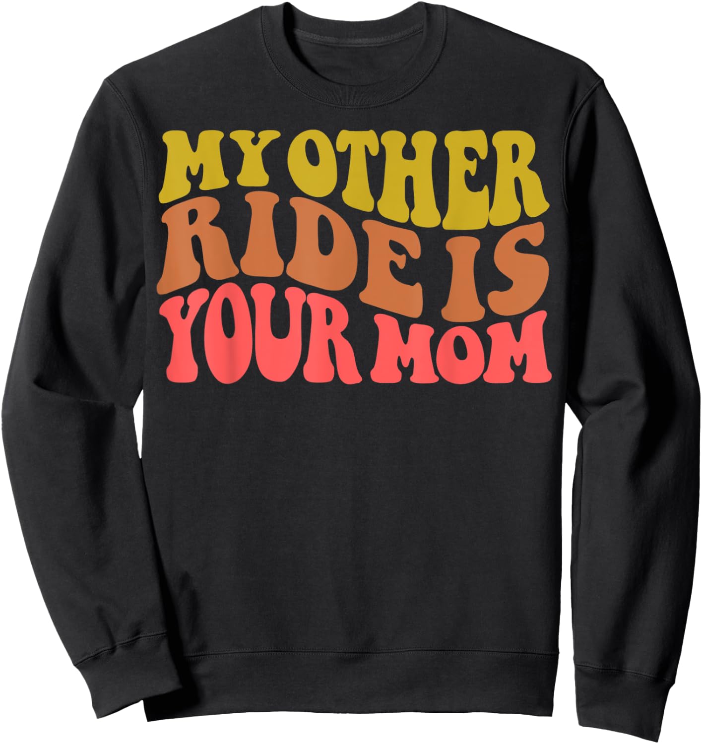 My Other Ride Is Your Mom is Sarcastic Car Quote is Mom Joke Sweatshirt - Sweatshirt | Black