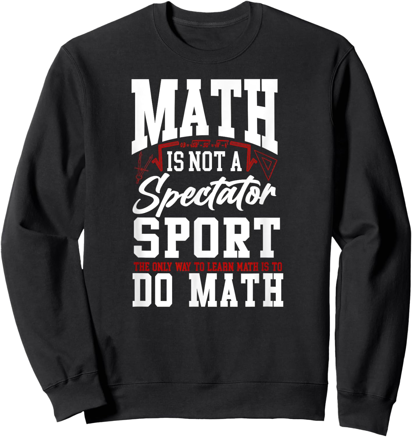 Math Teacher Nerd Student Math Is Not A Spectator Sport The Women Kids Sweatshirt - Sweatshirt | Black