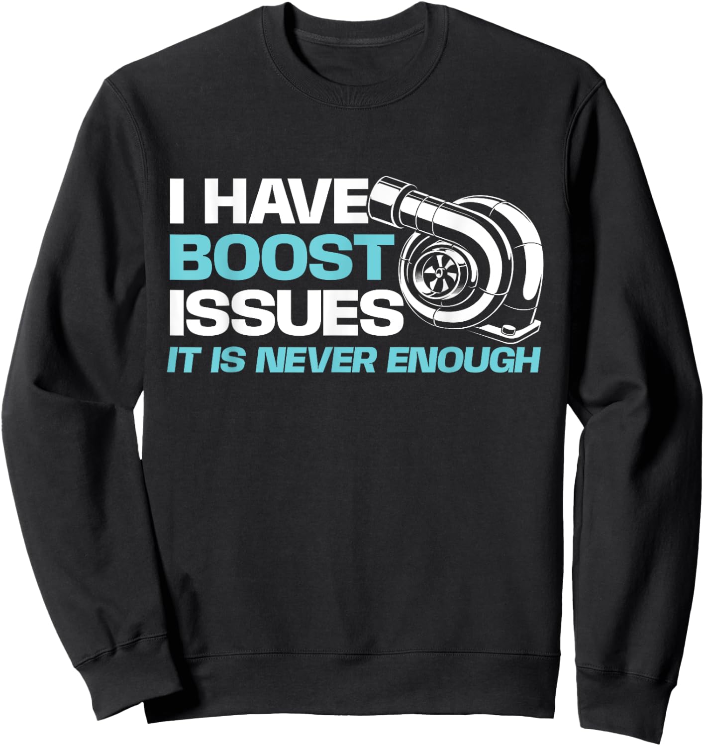 Funny Car Shirts I Have Boost Issues, It Is Never Enough - Racing Car Lover Sweatshirt - Sweatshirt | Black
