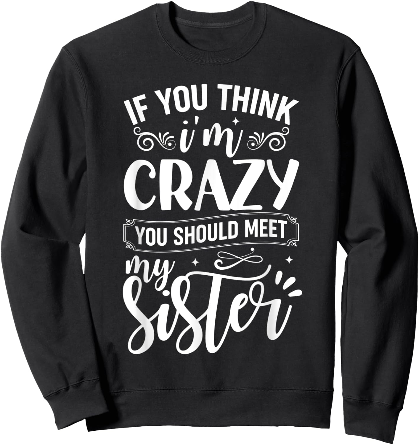 If You Think I'm Crazy You Should Meet My Sister Sweatshirt - Sweatshirt | Black