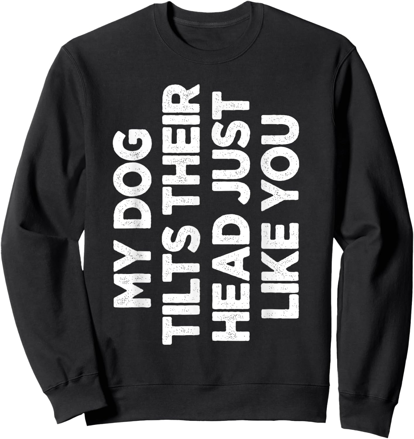 My Dog Tilts Their Head Just Like You Funny Dog Lover Women Sweatshirt - Sweatshirt | Black