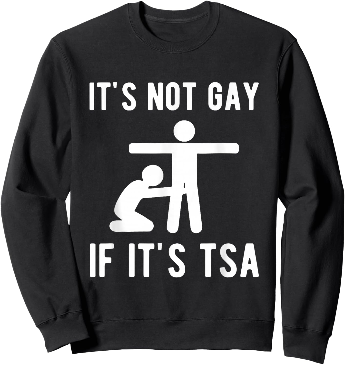 It is Not Gay If It's TSA Shirt Security Sweatshirt - Sweatshirt | Black