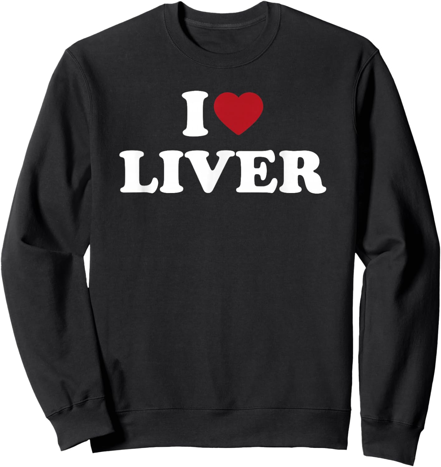 I Love Liver Funny Food Lover Organ Meat Humor Design Sweatshirt - Sweatshirt | Black
